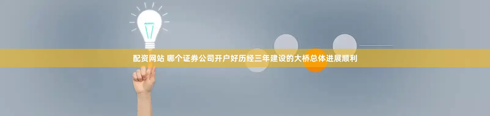 配资网站 哪个证券公司开户好历经三年建设的大桥总体进展顺利