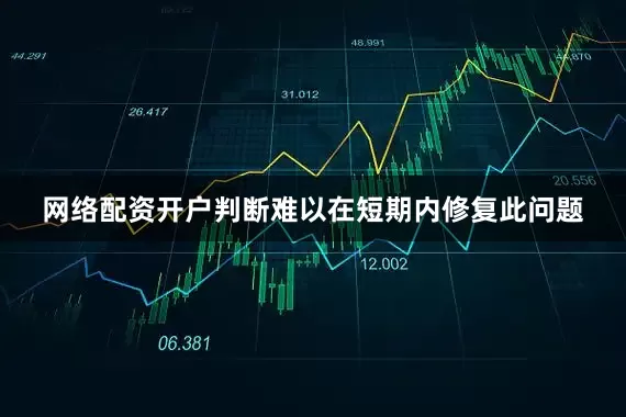 网络配资开户判断难以在短期内修复此问题