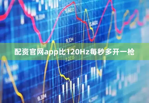 配资官网app比120Hz每秒多开一枪