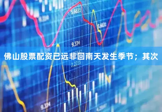 佛山股票配资已远非回南天发生季节；其次
