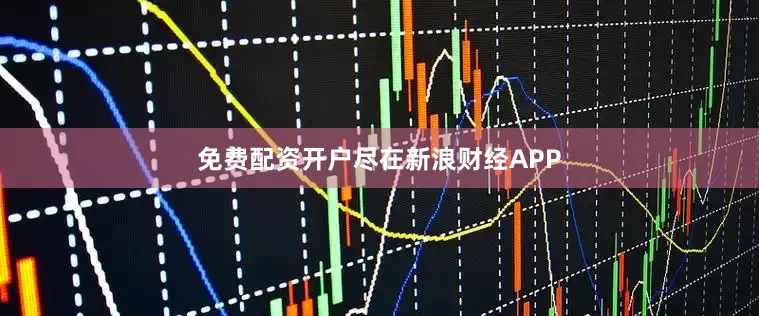 免费配资开户尽在新浪财经APP