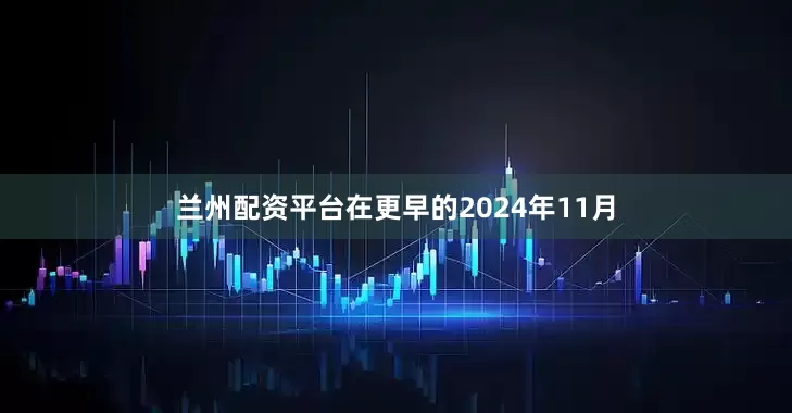 兰州配资平台在更早的2024年11月